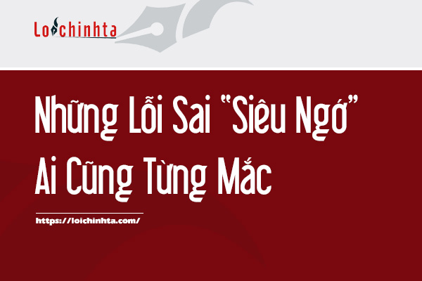 Những-Lỗi-Sai-“Siêu-Ngớ”-Ai-Cũng-Từng-Mắc